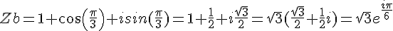 4$Zb=1+cos(\frac{\pi}{3})+isin(\frac{\pi}{3})=1+\frac{1}{2}+ i\frac{\sqrt{3}}{2}=\sqrt{3}(\frac{\sqrt{3}}{2}+\frac{1}{2}i)=\sqrt{3}e^{\frac{i\pi}{6}}